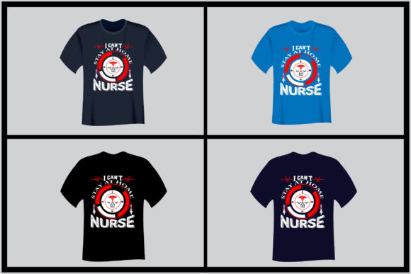 I Can’t Stay at Home I Am Nurse T Shirt Graphics and Print Templates