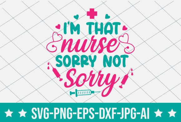 I’m That Nurse Sorry Not Sorry Graphics T-Shirt Designs