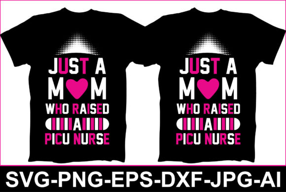Just a Mom Who Raised a Picu Nurse: Graphics and T-Shirt Designs